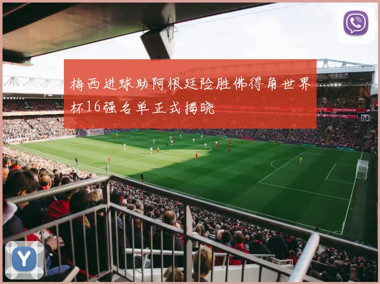 梅西进球助阿根廷险胜佛得角世界杯16强名单正式揭晓